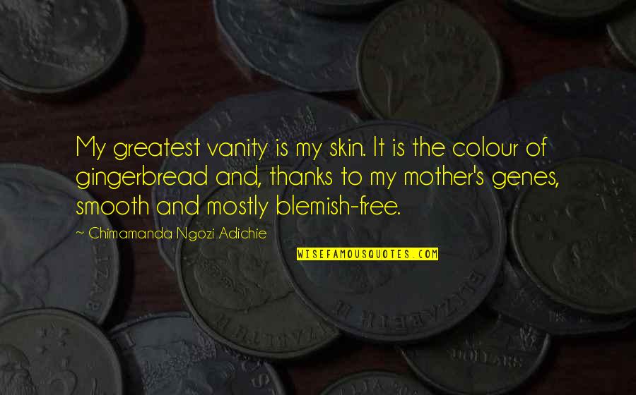 Thanks To My Mother Quotes By Chimamanda Ngozi Adichie: My greatest vanity is my skin. It is Thanks To My Mother Quotes By Chimamanda Ngozi Adichie: My greatest vanity is my skin. It is