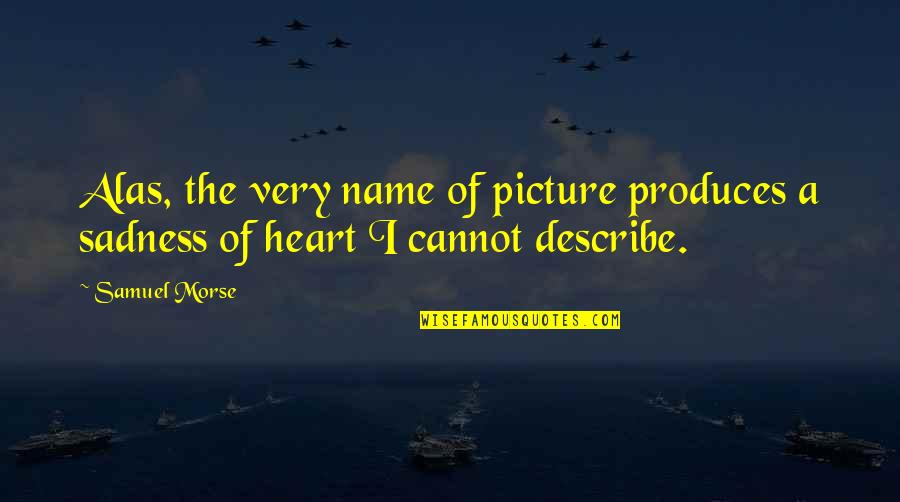 Thanks To My Mother Quotes By Samuel Morse: Alas, the very name of picture produces a