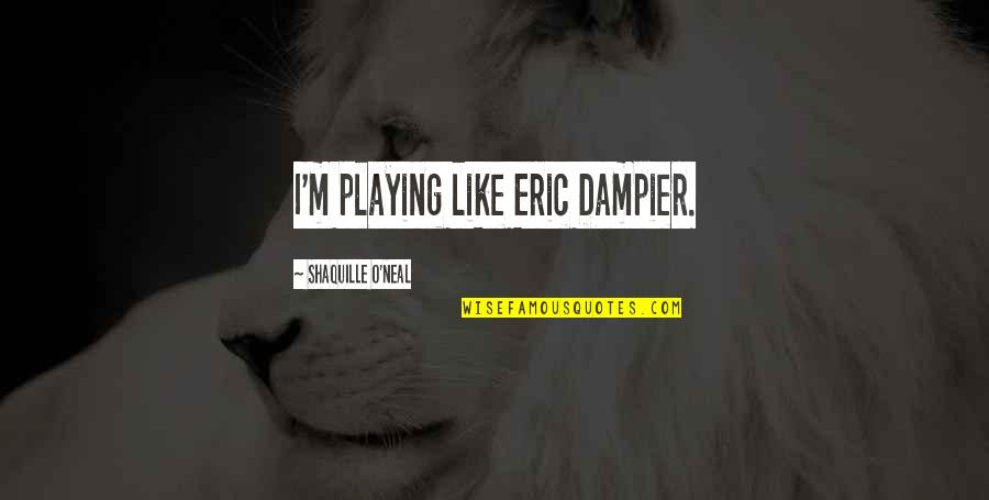 Thanks To Those Who Love Me Quotes By Shaquille O'Neal: I'm playing like Eric Dampier. Thanks To Those Who Love Me Quotes By Shaquille O'Neal: I'm playing like Eric Dampier.