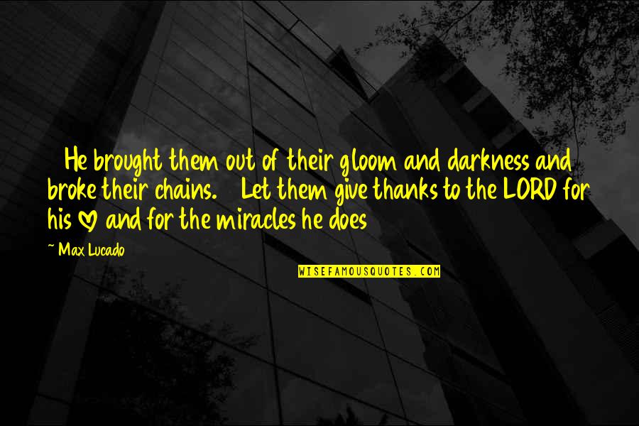Thanks To You Lord Quotes By Max Lucado: 14He brought them out of their gloom and