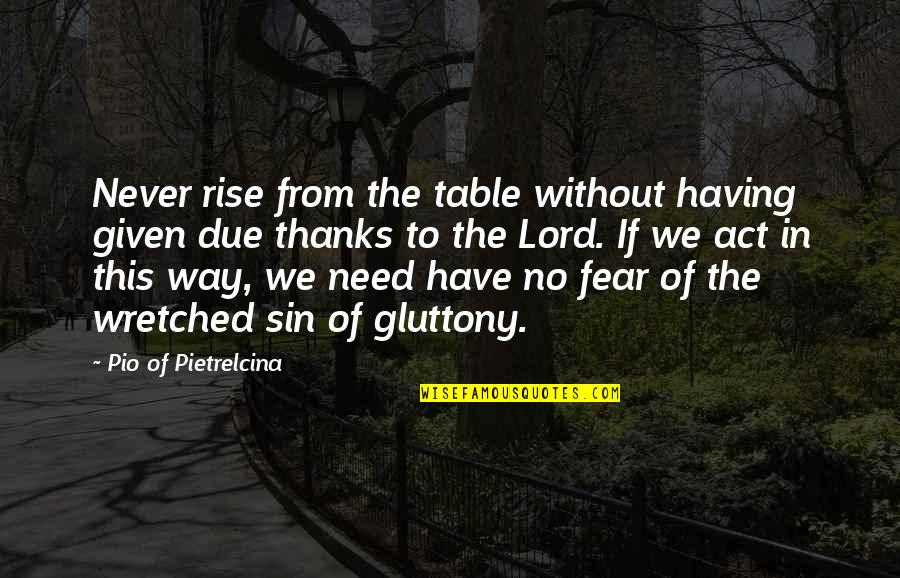 Thanks To You Lord Quotes By Pio Of Pietrelcina: Never rise from the table without having given