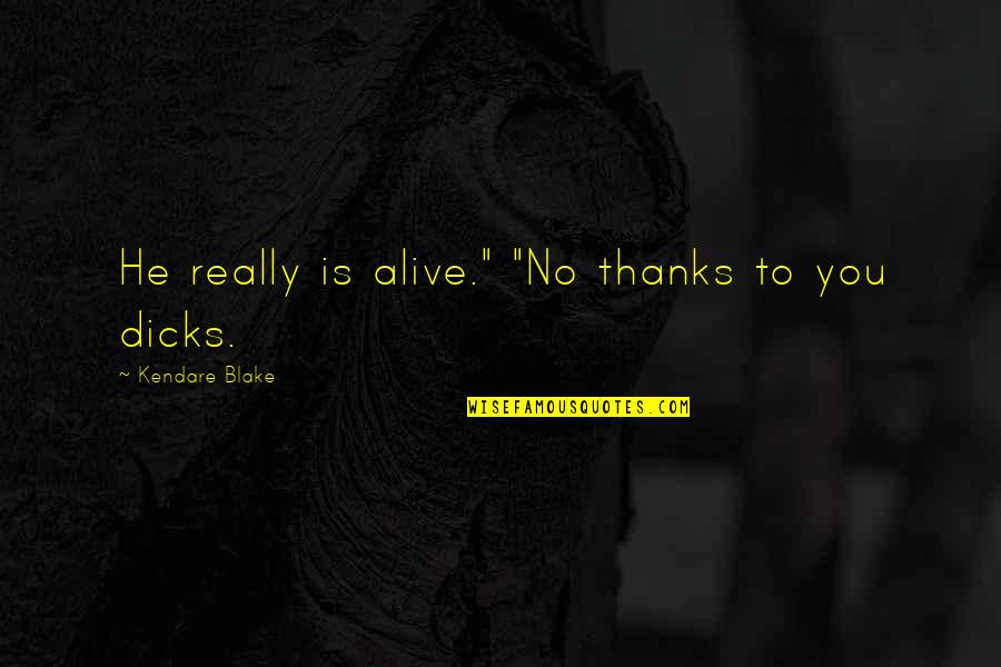 Thanks To You Quotes By Kendare Blake: He really is alive." "No thanks to you