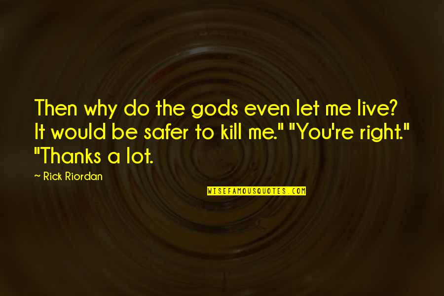 Thanks To You Quotes By Rick Riordan: Then why do the gods even let me