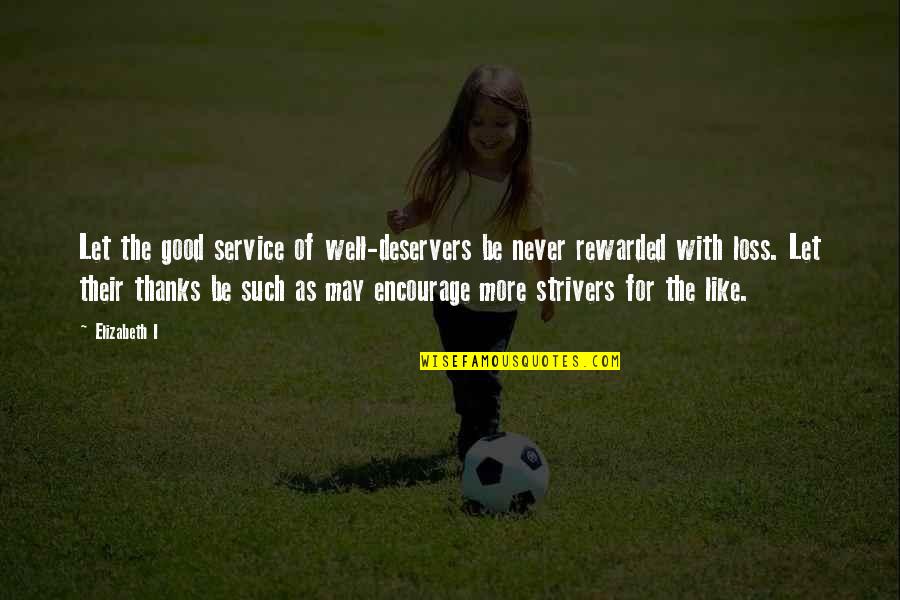 Thanks You As Well Quotes By Elizabeth I: Let the good service of well-deservers be never Thanks You As Well Quotes By Elizabeth I: Let the good service of well-deservers be never