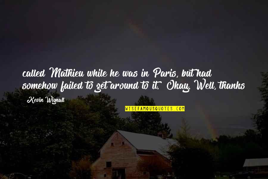 Thanks You As Well Quotes By Kevin Wignall: called Mathieu while he was in Paris, but Thanks You As Well Quotes By Kevin Wignall: called Mathieu while he was in Paris, but