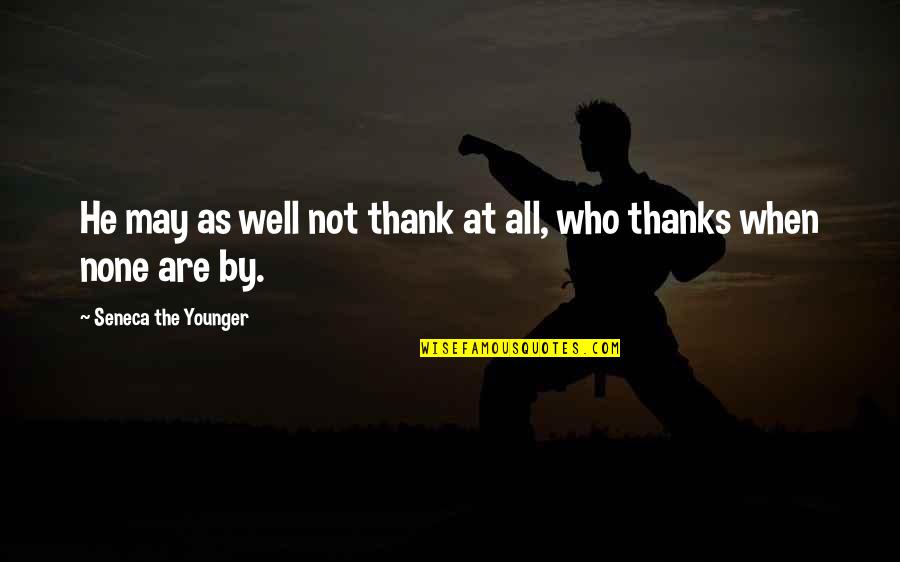 Thanks You As Well Quotes By Seneca The Younger: He may as well not thank at all, Thanks You As Well Quotes By Seneca The Younger: He may as well not thank at all,