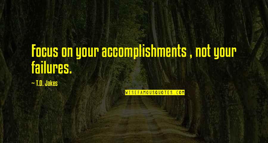 Thanks You For Being My Friend Quotes By T.D. Jakes: Focus on your accomplishments , not your failures.
