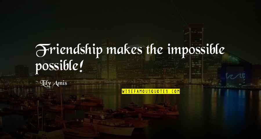 Thanks You My Friend Quotes By Lily Amis: Friendship makes the impossible possible!