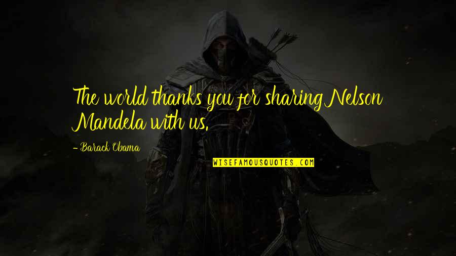 Thanks You Quotes By Barack Obama: The world thanks you for sharing Nelson Mandela