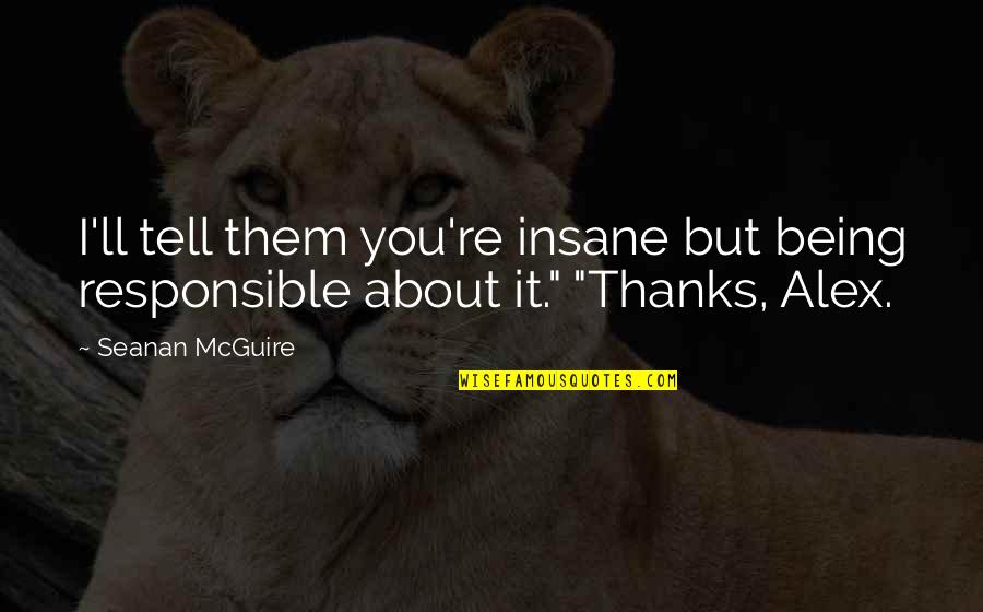 Thanks You Quotes By Seanan McGuire: I'll tell them you're insane but being responsible