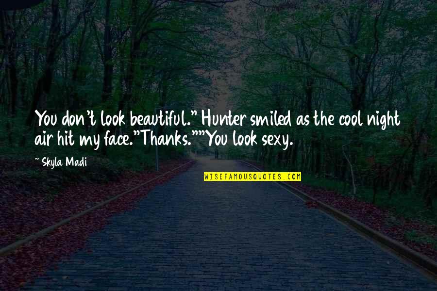 Thanks You Quotes By Skyla Madi: You don't look beautiful." Hunter smiled as the