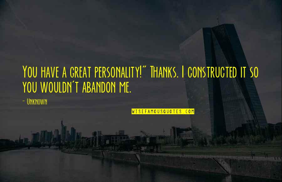 Thanks You Quotes By Unknown: You have a great personality!" Thanks. I constructed