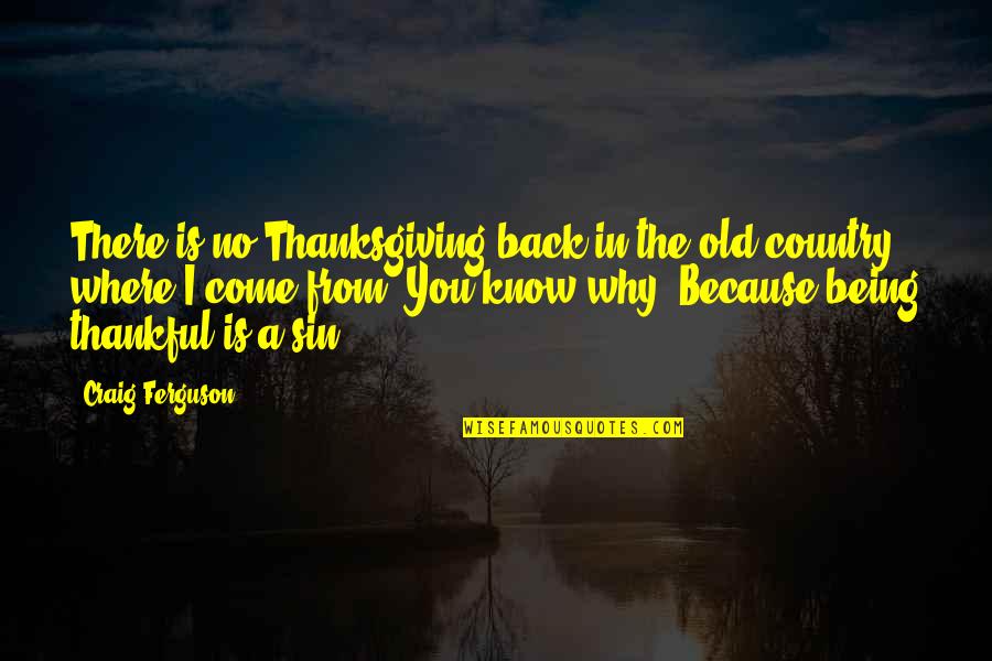 Thanksgiving And Being Thankful Quotes By Craig Ferguson: There is no Thanksgiving back in the old Thanksgiving And Being Thankful Quotes By Craig Ferguson: There is no Thanksgiving back in the old
