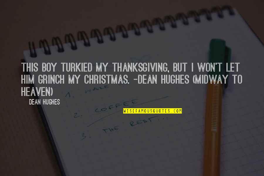 Thanksgiving And Christmas Quotes By Dean Hughes: This boy turkied my Thanksgiving, but I won't