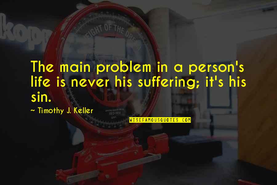 Thanksgiving Birthday Quotes By Timothy J. Keller: The main problem in a person's life is