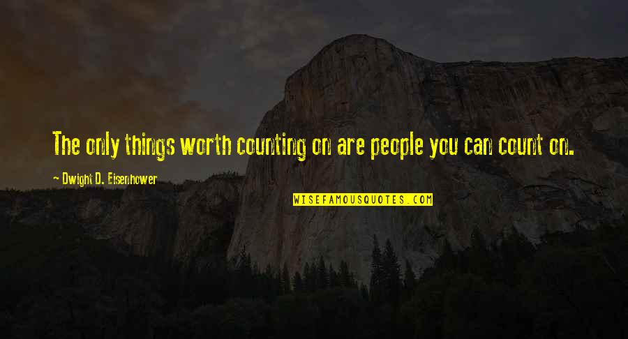 Thanksgiving Break Quotes By Dwight D. Eisenhower: The only things worth counting on are people