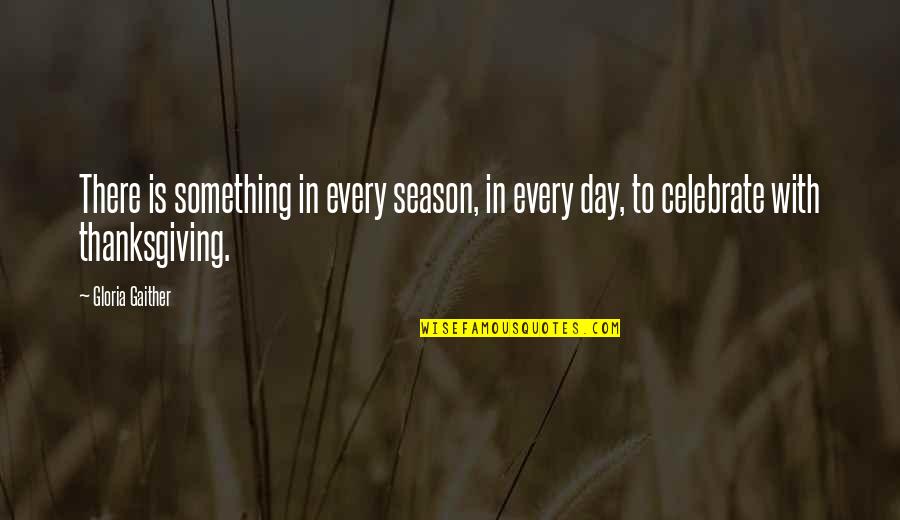 Thanksgiving Day Quotes By Gloria Gaither: There is something in every season, in every