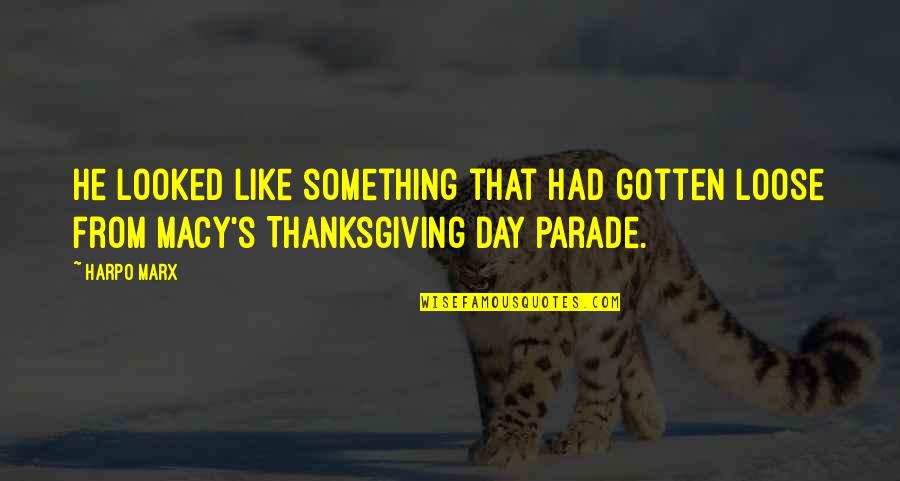 Thanksgiving Day Quotes By Harpo Marx: He looked like something that had gotten loose