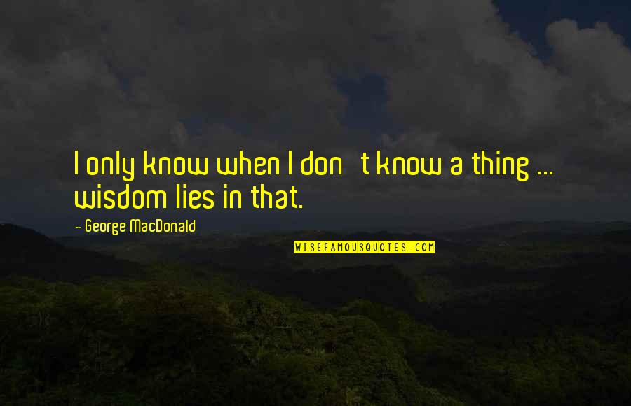 Thanksgiving Dinner With Family Quotes By George MacDonald: I only know when I don't know a