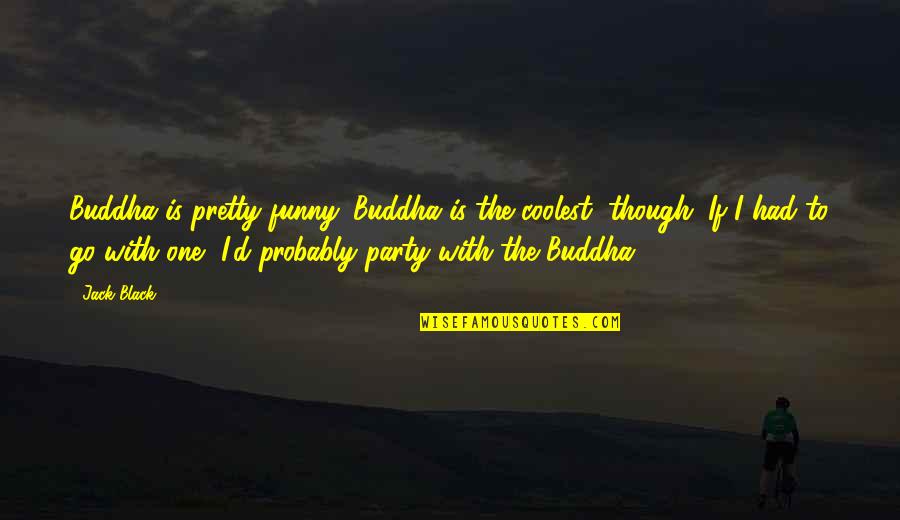 Thanksgiving Dinner With Family Quotes By Jack Black: Buddha is pretty funny. Buddha is the coolest,