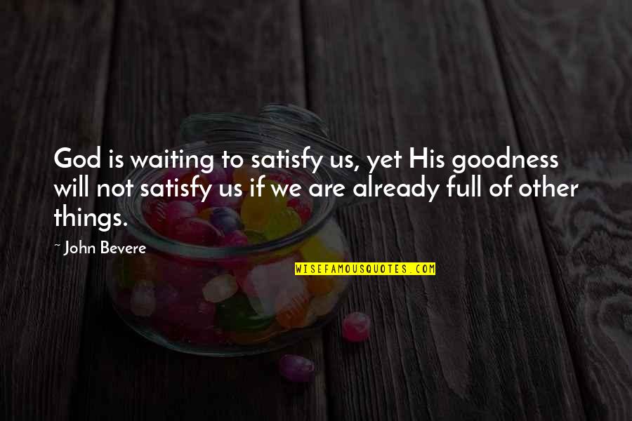 Thanksgiving Dinner With Family Quotes By John Bevere: God is waiting to satisfy us, yet His