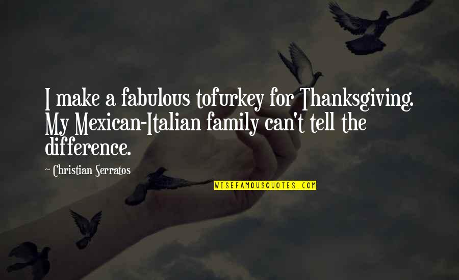 Thanksgiving For Family Quotes By Christian Serratos: I make a fabulous tofurkey for Thanksgiving. My
