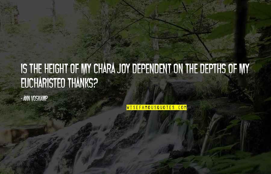 Thanksgiving Gratitude Quotes By Ann Voskamp: Is the height of my chara joy dependent