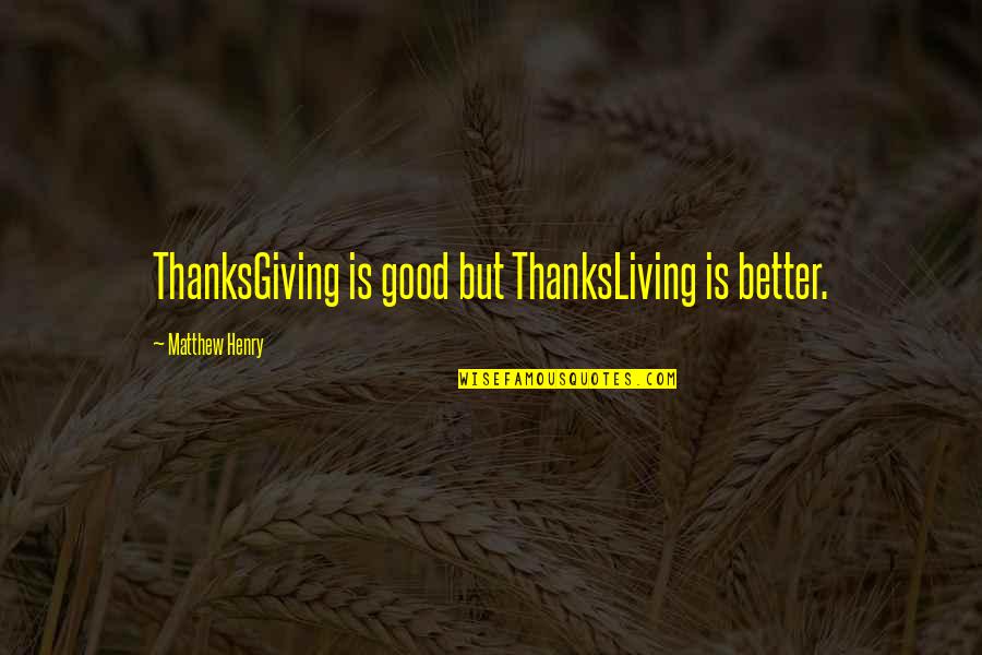 Thanksgiving Gratitude Quotes By Matthew Henry: ThanksGiving is good but ThanksLiving is better.