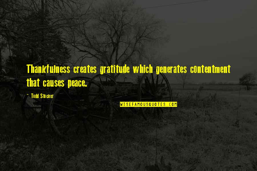 Thanksgiving Gratitude Quotes By Todd Stocker: Thankfulness creates gratitude which generates contentment that causes