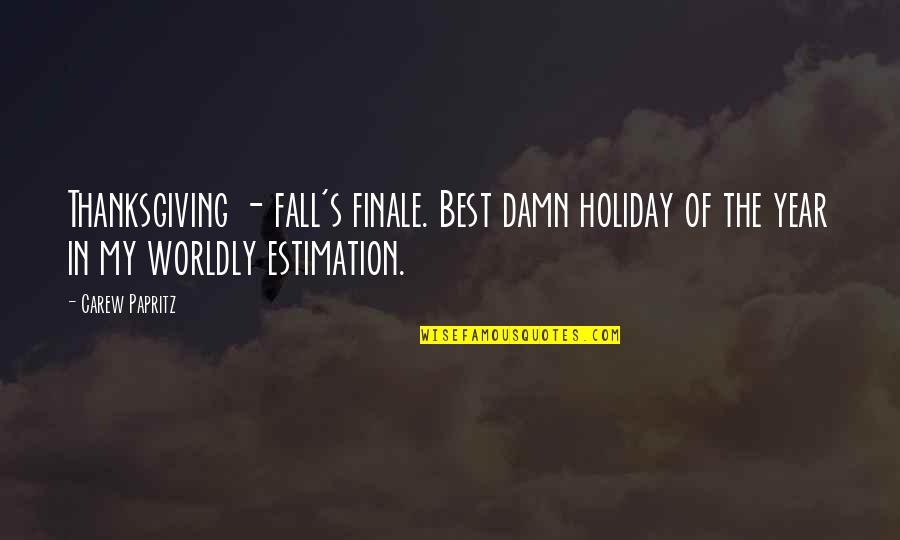 Thanksgiving Holiday Quotes By Carew Papritz: Thanksgiving - fall's finale. Best damn holiday of