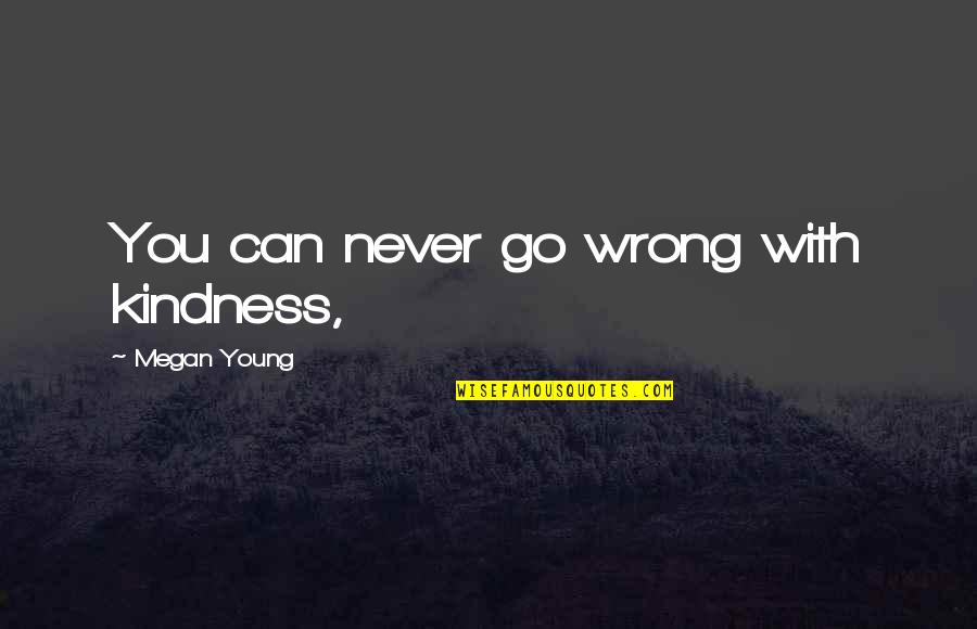 Thanksgiving Holiday Quotes By Megan Young: You can never go wrong with kindness,