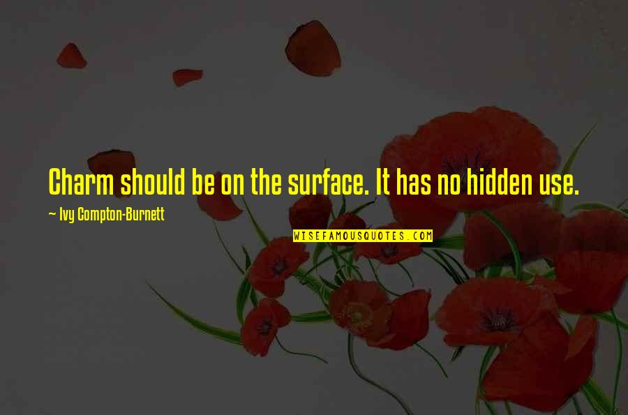 Thanksgiving Inspirational Quotes By Ivy Compton-Burnett: Charm should be on the surface. It has