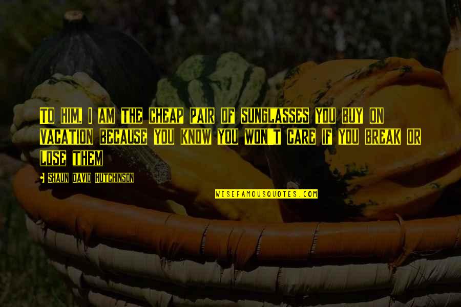 Thanksgiving Lds Quotes By Shaun David Hutchinson: To him, I am the cheap pair of