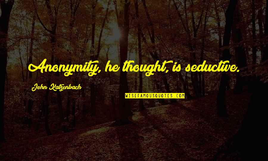 Thanksgiving Leftovers Quotes By John Katzenbach: Anonymity, he thought, is seductive. Thanksgiving Leftovers Quotes By John Katzenbach: Anonymity, he thought, is seductive.