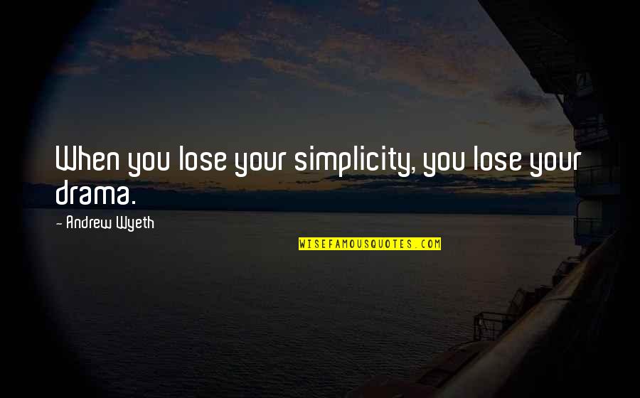 Thanksgiving Marketing Quotes By Andrew Wyeth: When you lose your simplicity, you lose your