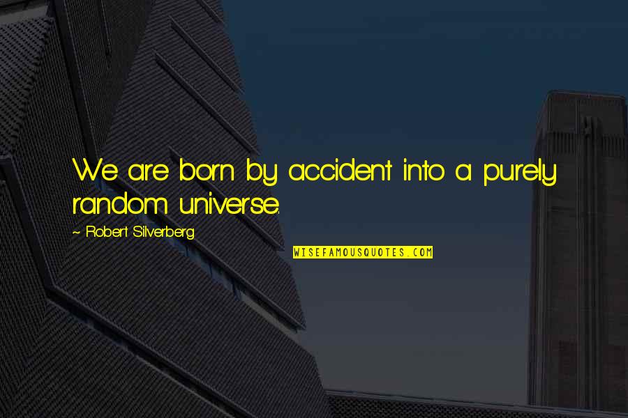 Thanksgiving Offering Quotes By Robert Silverberg: We are born by accident into a purely
