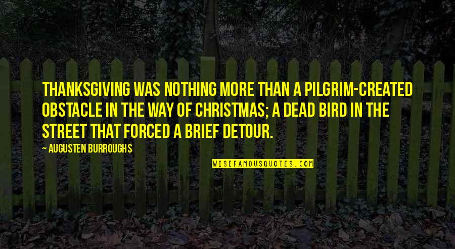 Thanksgiving Pilgrim Quotes By Augusten Burroughs: Thanksgiving was nothing more than a pilgrim-created obstacle