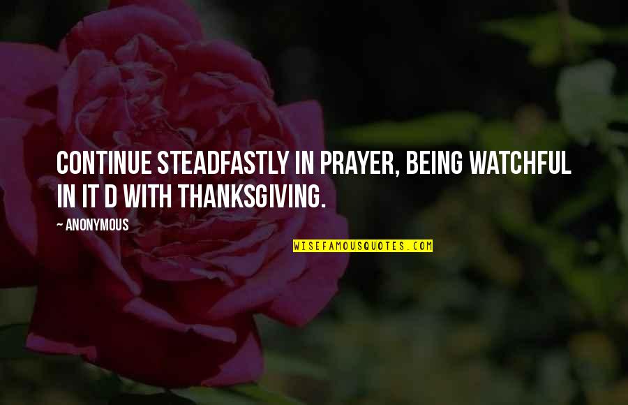 Thanksgiving Prayer Quotes By Anonymous: Continue steadfastly in prayer, being watchful in it