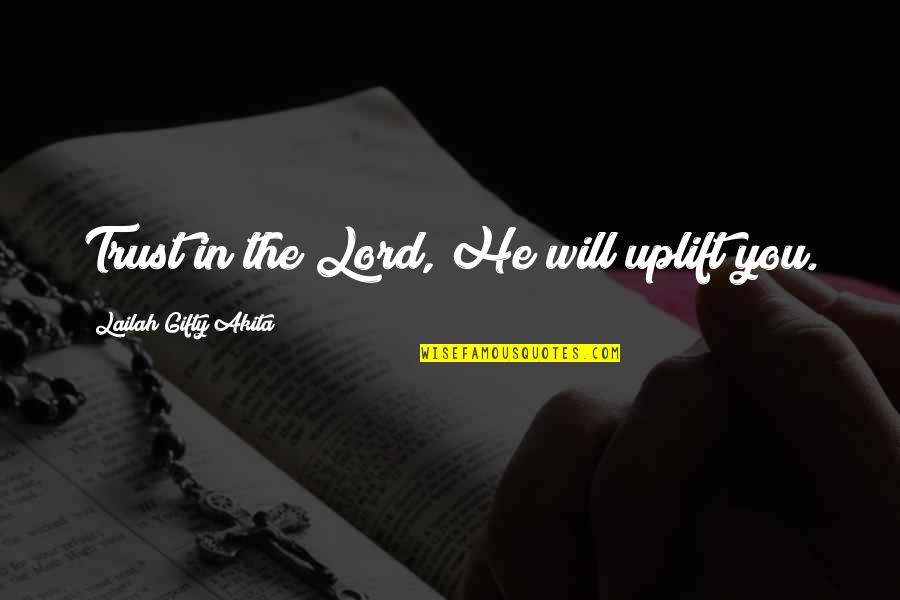 Thanksgiving Prayers Quotes By Lailah Gifty Akita: Trust in the Lord, He will uplift you.