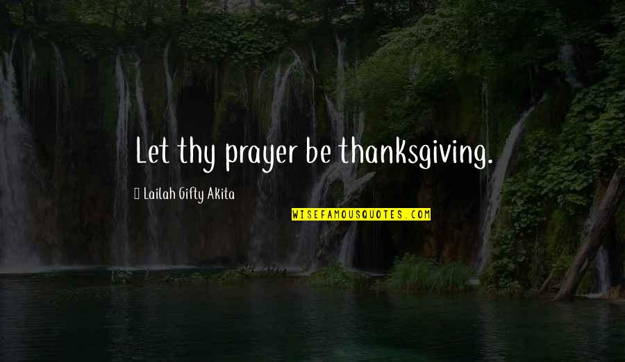 Thanksgiving Thanks Quotes By Lailah Gifty Akita: Let thy prayer be thanksgiving.