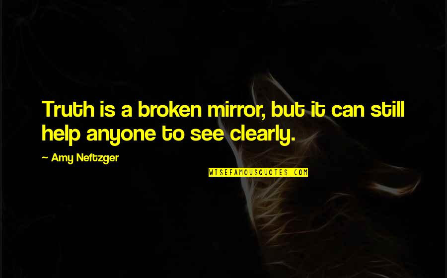 Thanksgiving Toasts Quotes By Amy Neftzger: Truth is a broken mirror, but it can
