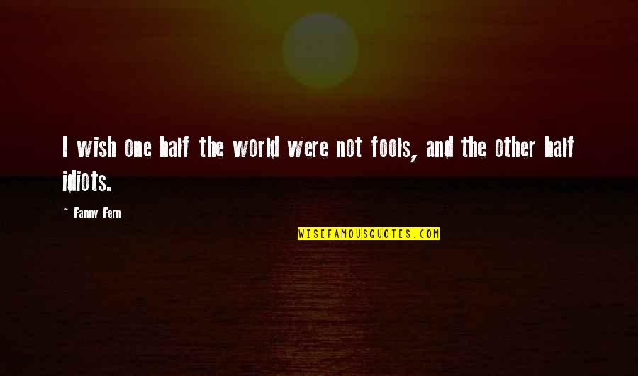 Thanksgiving Troops Quotes By Fanny Fern: I wish one half the world were not