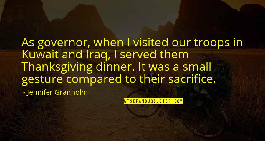 Thanksgiving Troops Quotes By Jennifer Granholm: As governor, when I visited our troops in Thanksgiving Troops Quotes By Jennifer Granholm: As governor, when I visited our troops in