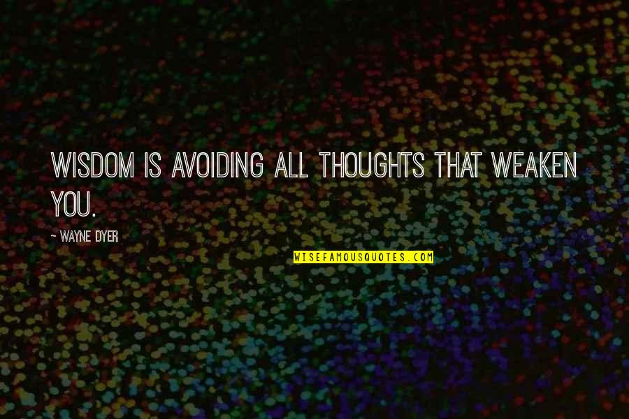 Thanksgiving Troops Quotes By Wayne Dyer: Wisdom is avoiding all thoughts that weaken you. Thanksgiving Troops Quotes By Wayne Dyer: Wisdom is avoiding all thoughts that weaken you.