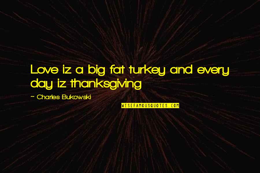 Thanksgiving Turkey Quotes By Charles Bukowski: Love iz a big fat turkey and every