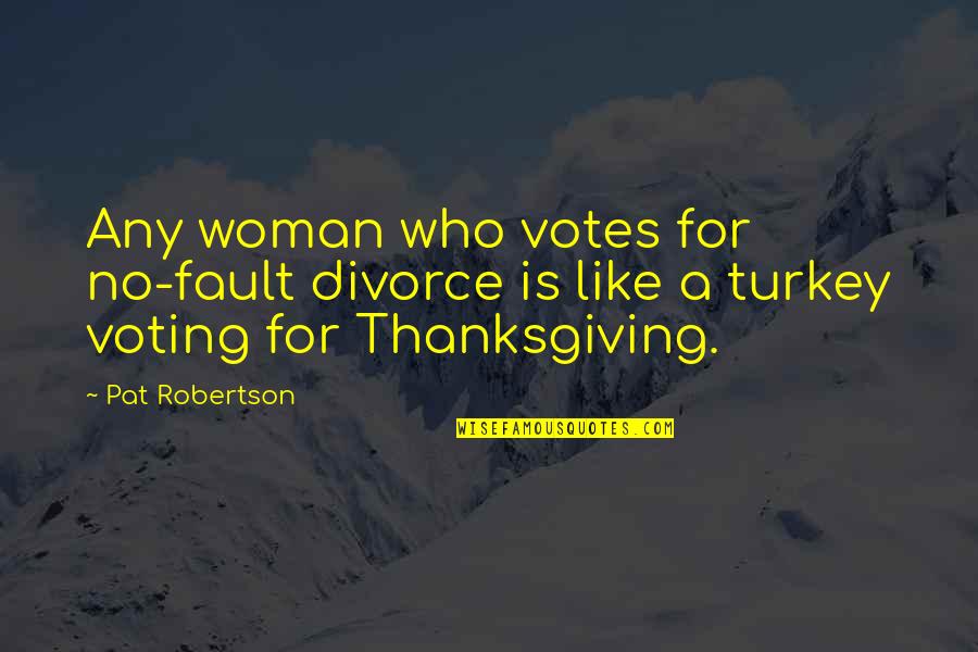 Thanksgiving Turkey Quotes By Pat Robertson: Any woman who votes for no-fault divorce is