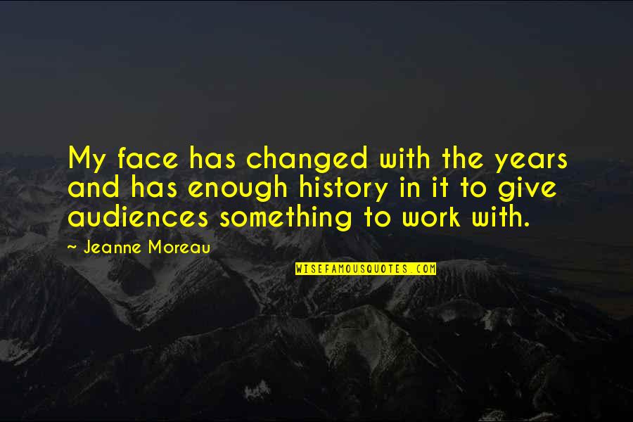 Thanksgiving Verses And Quotes By Jeanne Moreau: My face has changed with the years and