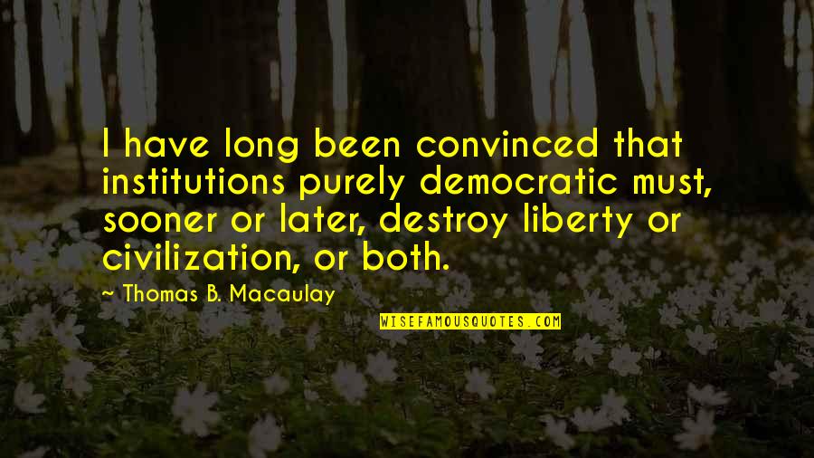 Thanksgiving Verses And Quotes By Thomas B. Macaulay: I have long been convinced that institutions purely