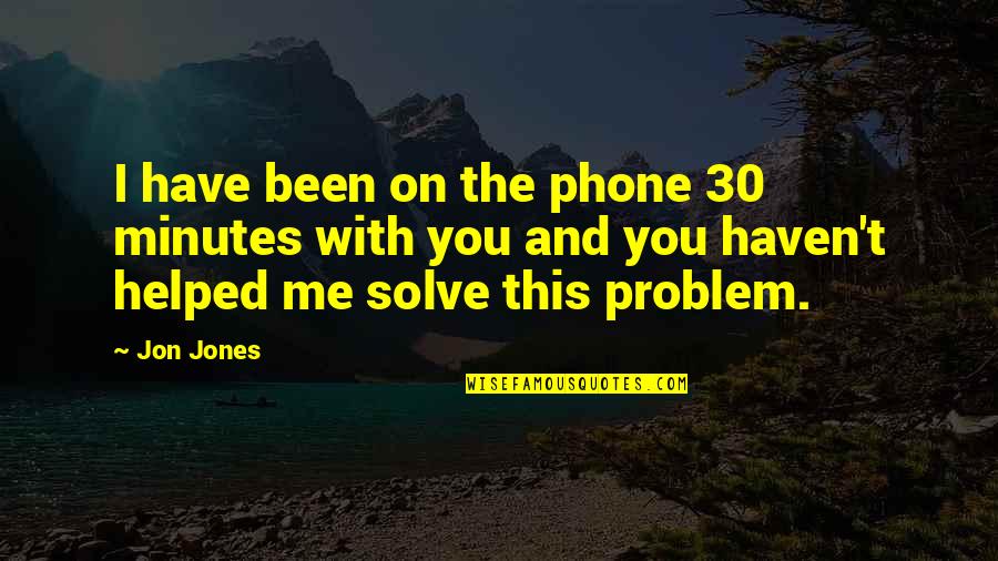 Thankskilling 3 Quotes By Jon Jones: I have been on the phone 30 minutes