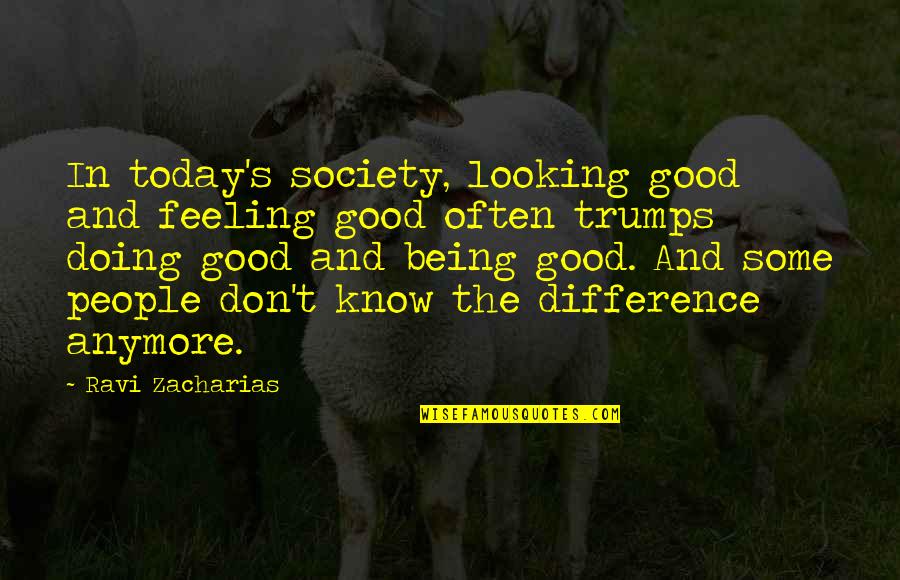 Thanmanam Quotes By Ravi Zacharias: In today's society, looking good and feeling good Thanmanam Quotes By Ravi Zacharias: In today's society, looking good and feeling good